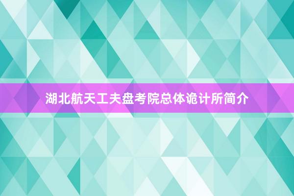 湖北航天工夫盘考院总体诡计所简介